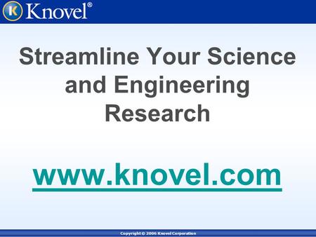 Copyright © 2006 Knovel Corporation Streamline Your Science and Engineering Research www.knovel.com www.knovel.com.