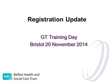 Registration Update GT Training Day Bristol 20 November 2014 GT Training Day Bristol 20 November 2014.