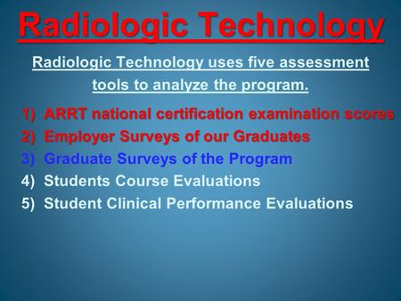 Radiologic Technology Radiologic Technology uses five assessment tools to analyze the program. 1) ARRT national certification examination scores 1) ARRT.