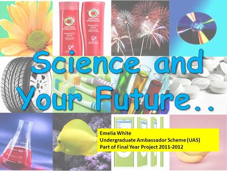 Emelia White Undergraduate Ambassador Scheme (UAS) Part of Final Year Project 2011-2012.