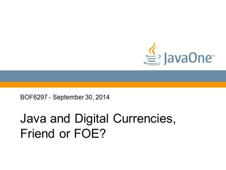 Globalcode – O pen4education BOF6297 - September 30, 2014 Java and Digital Currencies, Friend or FOE?