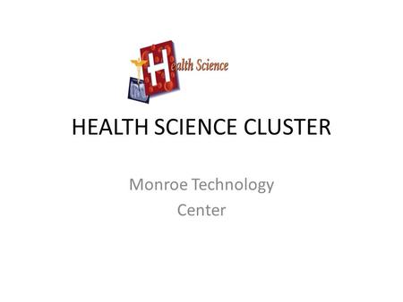 HEALTH SCIENCE CLUSTER Monroe Technology Center. Licensed Practical Nursing Introduction to Health & Medical Science This is a prerequisite course for.