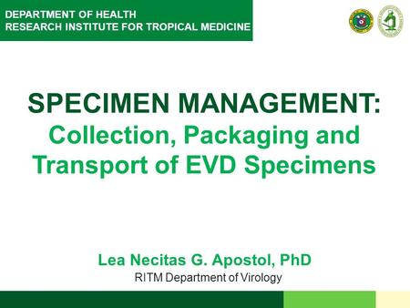 DEPARTMENT OF HEALTH RESEARCH INSTITUTE FOR TROPICAL MEDICINE SPECIMEN MANAGEMENT: Collection, Packaging and Transport of EVD Specimens Lea Necitas G.