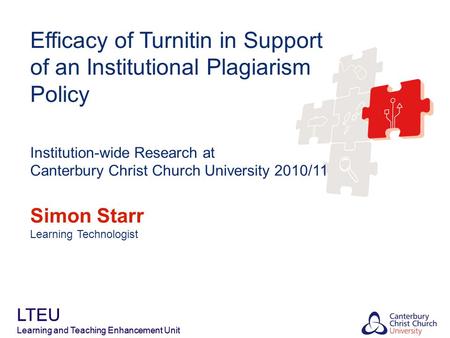 LTEU Learning and Teaching Enhancement Unit Efficacy of Turnitin in Support of an Institutional Plagiarism Policy Institution-wide Research at Canterbury.