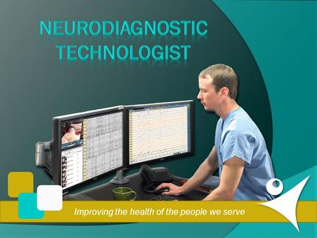 Improving the health of the people we serve. A Career in Neurodiagnostic Technology ASET – The Neurodiagnostic Society.