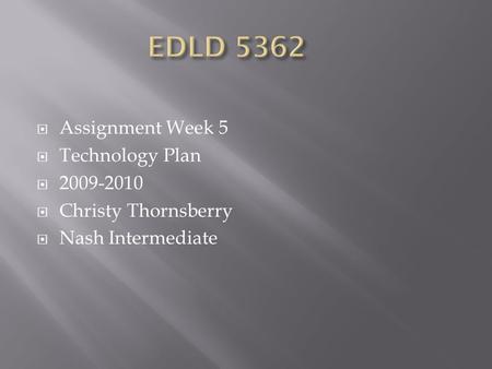  Assignment Week 5  Technology Plan  2009-2010  Christy Thornsberry  Nash Intermediate.