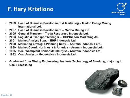 M EDCO E NERG I MINING Page 1 of 26 F. Hary Kristiono 2009 : Head of Business Development & Marketing – Medco Energi Mining International Ltd. 2007 : Head.