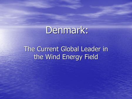 Denmark: The Current Global Leader in the Wind Energy Field.