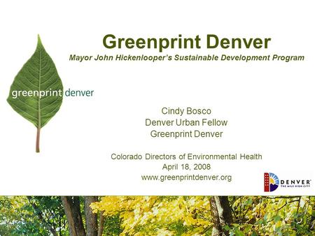 Greenprint Denver Mayor John Hickenlooper’s Sustainable Development Program Cindy Bosco Denver Urban Fellow Greenprint Denver Colorado Directors of Environmental.