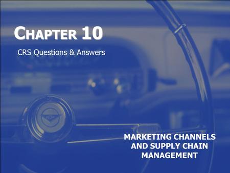 C HAPTER 10 MARKETING CHANNELS AND SUPPLY CHAIN MANAGEMENT CRS Questions & Answers.