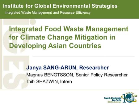 Institute for Global Environmental Strategies Integrated Food Waste Management for Climate Change Mitigation in Developing Asian Countries Janya SANG-ARUN,