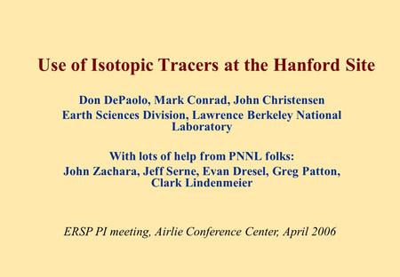Use of Isotopic Tracers at the Hanford Site Don DePaolo, Mark Conrad, John Christensen Earth Sciences Division, Lawrence Berkeley National Laboratory With.