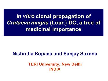 In vitro clonal propagation of Crataeva magna (Lour.) DC, a tree of medicinal importance Nishritha Bopana and Sanjay Saxena TERI University, New Delhi.