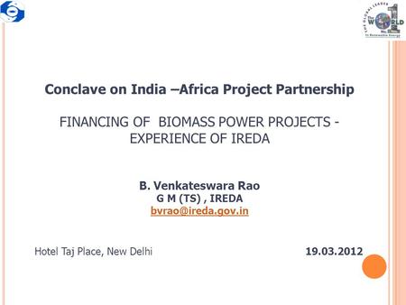 Conclave on India –Africa Project Partnership FINANCING OF BIOMASS POWER PROJECTS - EXPERIENCE OF IREDA B. Venkateswara Rao G M (TS), IREDA