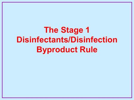 The Stage 1 Disinfectants/Disinfection Byproduct Rule.
