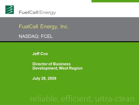 NASDAQ: FCEL FuelCell Energy, Inc. Jeff Cox Director of Business Development, West Region July 28, 2009.