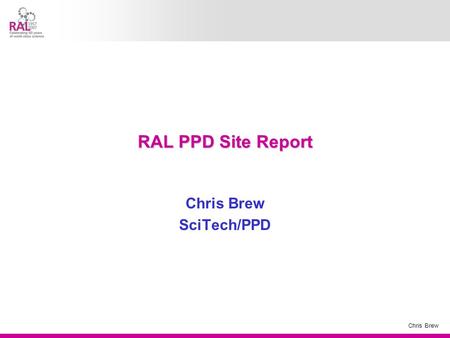 Chris Brew RAL PPD Site Report Chris Brew SciTech/PPD.