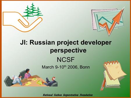 JI: Russian project developer perspective NCSF March 9-10 th 2006, Bonn National Carbon Sequestration Foundation.