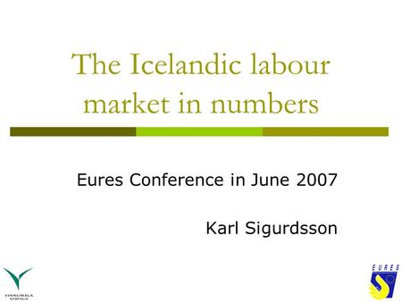 The Icelandic labour market in numbers Eures Conference in June 2007 Karl Sigurdsson.