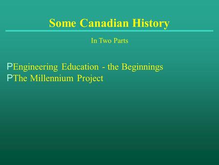 Some Canadian History In Two Parts P Engineering Education - the Beginnings P The Millennium Project.