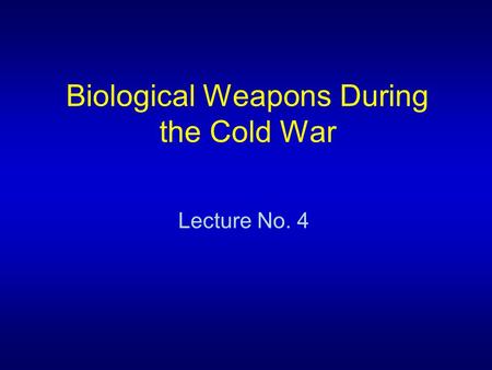 Biological Weapons During the Cold War Lecture No. 4.