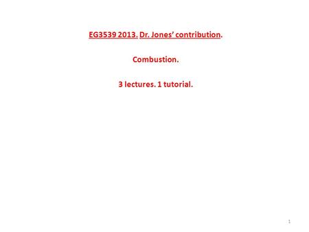 EG3539 2013. Dr. Jones’ contribution. Combustion. 3 lectures. 1 tutorial. 1.
