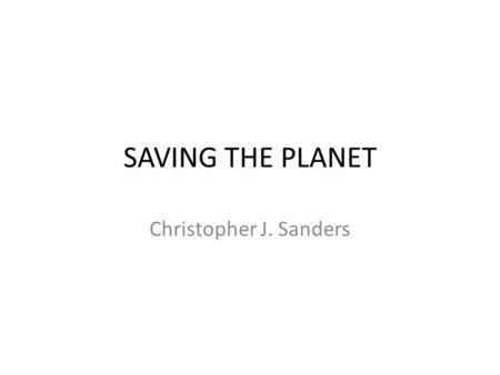 SAVING THE PLANET Christopher J. Sanders. What Is Global Warming! Global Warming is Green House gas that heats the planet more.