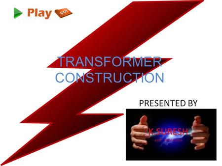 TRANSFORMER CONSTRUCTION PRESENTED BY K.SURESH ASST. PROFESSOR.