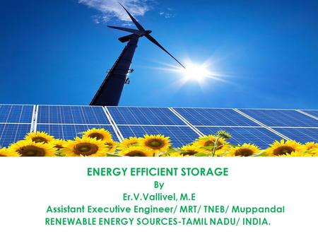 ENERGY EFFICIENT STORAGE By Er.V.Vallivel, M.E Assistant Executive Engineer/ MRT/ TNEB/ Muppanda l RENEWABLE ENERGY SOURCES-TAMIL NADU/ INDIA.