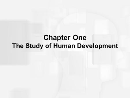 Chapter One The Study of Human Development