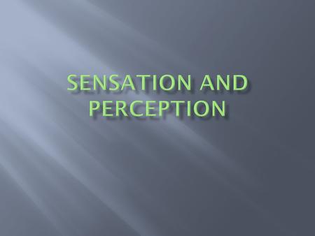  Sense organs  See, hear, taste, smell, touch, balance, and experience the world  Sensory receptor cells transmit sensation  Perception – interpreting.