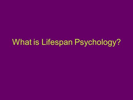 What is Lifespan Psychology?. Covers the entire lifespan Examines domains of functioning –Social, Emotional, Behavioral, Physical and Cognitive Seeks.