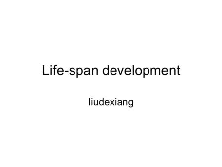Life-span development liudexiang. Developmental psychology The study of the changes that occur in people from birth through old age.