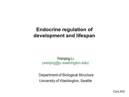 Endocrine regulation of development and lifespan Weiqing Li Department of Biological Structure University of Washington, Seattle.