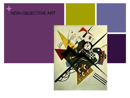 + Non-Objective Art NON-OBJECTIVE ART. + Non Objective is another way of saying abstract NON – OBJECTIVE = ABSTRACTION Abstraction- A visual language.