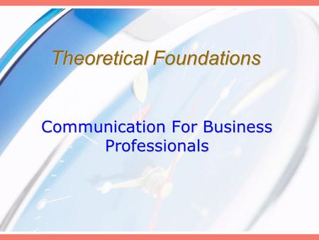 Theoretical Foundations Communication For Business Professionals.