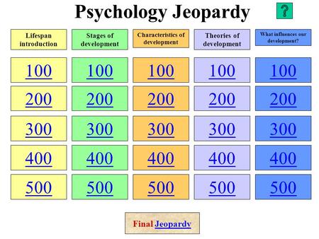 Psychology Jeopardy 100 200 300 400 500 100 200 300 400 500 100 200 300 400 500 100 200 300 400 500 100 200 300 400 500 Lifespan introduction Stages of.