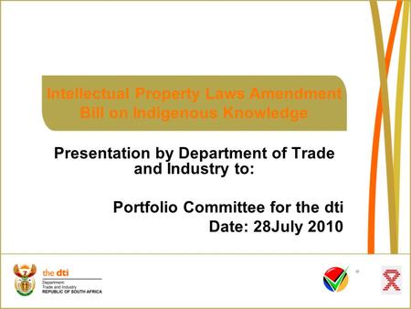 Intellectual Property Laws Amendment Bill on Indigenous Knowledge Presentation by Department of Trade and Industry to: Portfolio Committee for the dti.