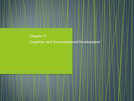 Chapter 9: Cognitive and Socioemotional Development.