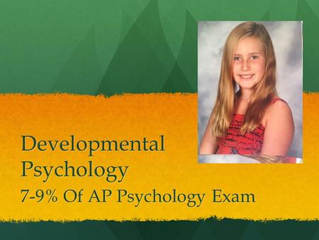 Developmental Psychology 7-9% Of AP Psychology Exam.