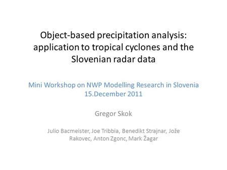 Object-based precipitation analysis: application to tropical cyclones and the Slovenian radar data Mini Workshop on NWP Modelling Research in Slovenia.