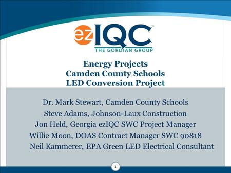 1 1 Dr. Mark Stewart, Camden County Schools Steve Adams, Johnson-Laux Construction Jon Held, Georgia ezIQC SWC Project Manager Willie Moon, DOAS Contract.