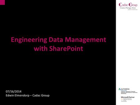Engineering Data Management with SharePoint 07/16/2014 Edwin Elmendorp – Cadac Group.