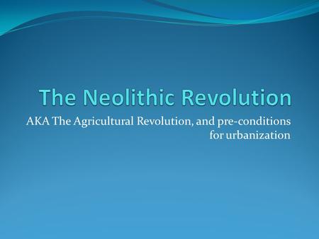 AKA The Agricultural Revolution, and pre-conditions for urbanization.