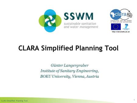 CLARA Simplified Planning Tool 1 Günter Langergraber Institute of Sanitary Engineering, BOKU University, Vienna, Austria