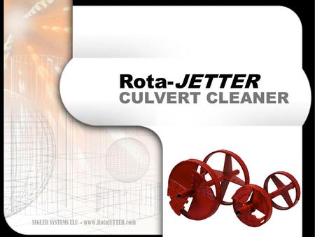 SIGLER SYSTEMS LLC - www.RotaJETTER.com CULVERT CLEANER SIGLER SYSTEMS LLC - www.RotaJETTER.com.