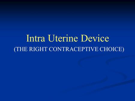 Intra Uterine Device (THE RIGHT CONTRACEPTIVE CHOICE)