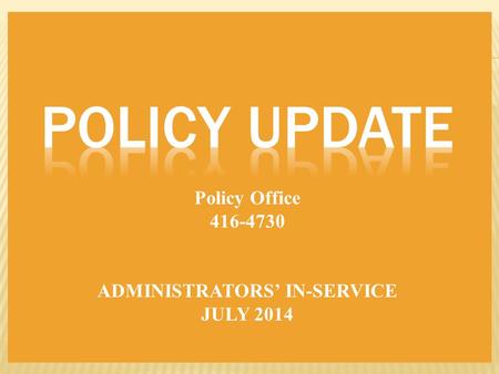 Policy Office 416-4730 ADMINISTRATORS’ IN-SERVICE JULY 2014.
