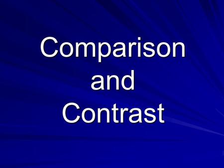 Comparison and Contrast. What is the Purpose? To show the similarities between at least two things and/or To show the difference between two things To.