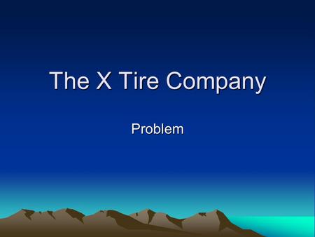 The X Tire Company Problem. A Business Application Suppose that the X Tire Company has just developed a new steel-belted tire that will be sold through.